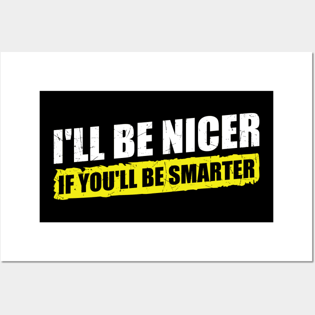 Ill-Be-Nicer-If-Youll-Be-Smarter Wall Art by GKalArt